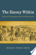 The enemy within : fears of corruption in the Civil War North /