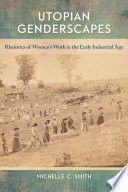 Utopian genderscapes : rhetorics of women's work in the early industrial age /