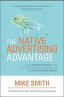 The native advertising advantage : build authentic content that revolutionizes digital marketing and drives revenue growth /