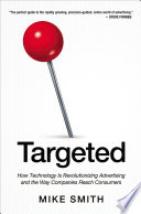 Targeted : how technology is revolutionizing advertising and the way companies reach consumers /