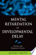 Mental retardation and developmental delay : genetic and epigenetic factors /