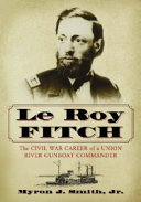 Le Roy Fitch : the Civil War career of a Union river gunboat commander /