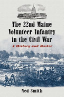 The 22nd Maine Volunteer Infantry in the Civil War : a history and roster /