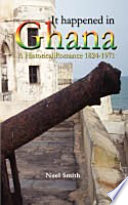 It happened in Ghana : a historical romance, 1824-1971 /