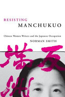 Resisting Manchukuo : Chinese women writers and the Japanese occupation /