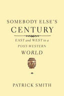 Somebody else's century : East and West in a post-Western world /