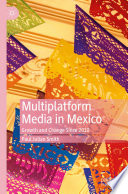 Multiplatform Media in Mexico : Growth and Change Since 2010 /