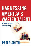 Harnessing America's wasted talent : a new ecology of learning /