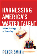 Harnessing America's wasted talent : a new ecology of learning /