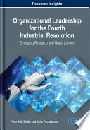 Organizational leadership for the fourth industrial revolution : emerging research and opportunities /