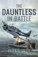The dauntless in battle : the Douglas SBD Dauntless dive-bomber in the Pacific, 1941-1945 /
