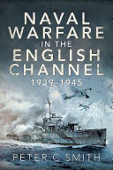 Naval warfare in the English Channel, 1939-1945 /