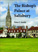 The Bishop's Palace at Salisbury : a concise history of the former palace of the bishops of Salisbury /