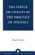 The virtue of civility in the practice of politics /