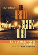The Great Black Way : L.A.'s in the 1940s and the lost African-American Renaissance /