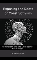 Exposing the roots of constructivism : nominalism and the ontology of knowledge /