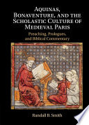 Aquinas, Bonaventure, and the scholastic culture of medieval Paris : preaching, prologues, and biblical commentary /