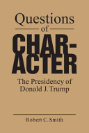 Questions of character : the presidency of Donald J. Trump /