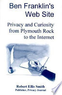 Ben Franklin's web site : privacy and curiosity from Plymouth Rock to the internet /