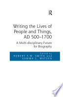 Writing the lives of people and things, ad 500-1700 : a multi-disciplinary future for biography /