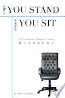 Where you stand is where you sit : an academic administrator's handbook /