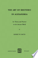The Art of Rhetoric in Alexandria : Its Theory and Practice in the Ancient World /