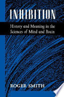 Inhibition : history and meaning in the sciences of mind and brain /