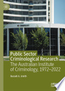 Public Sector Criminological Research : The Australian Institute of Criminology, 1972-2022 /