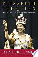 Elizabeth the Queen : the life of a modern monarch /