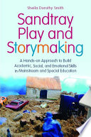 Sandtray play and storymaking : a hands-on approach to build academic, social, and emotional skills in mainstream and special education /