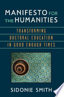 Manifesto for the humanities : transforming doctoral education in good enough times /