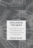 Discussing the news : the uneasy alliance of participatory journalists and the critical public /