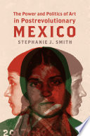 The power and politics of art in postrevolutionary Mexico /