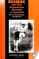 Risk and our pedagogical relation to children : on the playground and beyond /