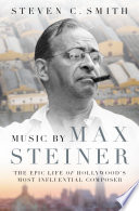 Music by Max Steiner : the epic life of Hollywood's most influential composer /