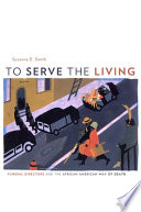 To serve the living : funeral directors and the African American way of death /