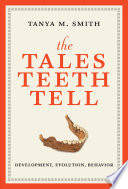 The tales teeth tell : development, evolution, behavior /