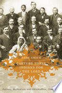 Capture these Indians for the lord : Indians, Methodists, and Oklahomans, 1844-1939 /