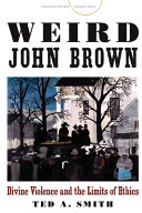Weird John Brown : divine violence and the limits of ethics /