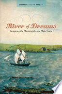 River of dreams : imagining the Mississippi before Mark Twain /