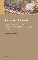 Curia and crusade : Pope Honorius III and the recovery of the Holy Land, 1216-1227 /