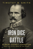 The iron dice of battle : Albert Sidney Johnston and the Civil War in the West /