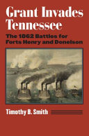 Grant invades Tennessee : the 1862 battles for Forts Henry and Donelson /