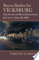 Bayou battles for Vicksburg : the swamp and river expeditions, January 1-April 30, 1863 /