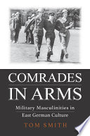 Comrades in arms : military masculinities in East German culture /