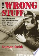 The wrong stuff : the adventures and misadventures of an 8th Air Force aviator /