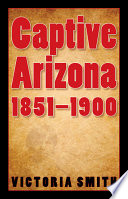 Captive Arizona, 1851-1900 /