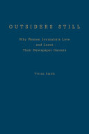 Outsiders still : why women journalists love - and leave - their newspaper careers /