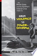 The British state and the Northern Ireland crisis, 1969-73 : from violence to power-sharing /