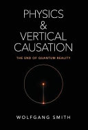 Physics and vertical causation : the end of quantum reality /